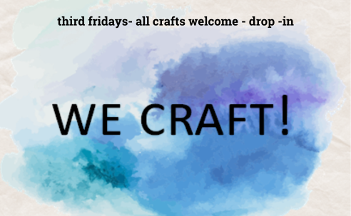 Third Fridays, All Crafts Welcome, Drop In We Craft